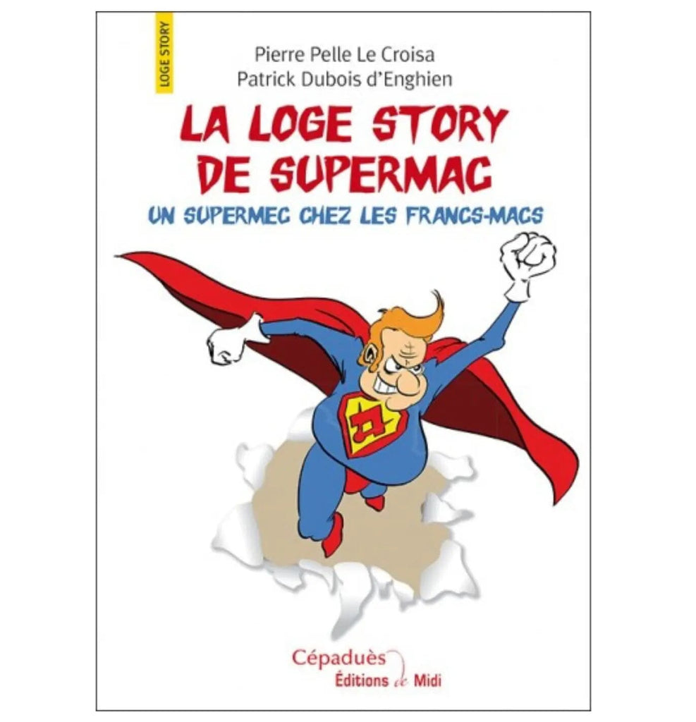 La Loge Story de Supermac. Un Supermec chez les Francs-Macs livre maconnique Nos Colonnes - Boutique Maçonnique 
