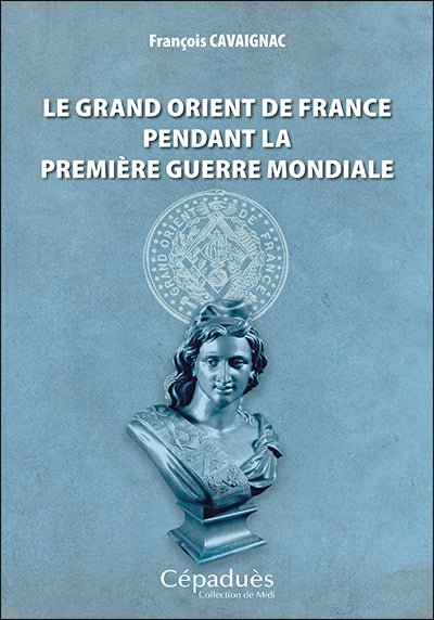 Le Grand Orient de France pendant la Première Guerre mondiale - Nos Colonnes