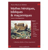 Mythes héroïques, bibliques & maçonniques - Sources et développements - Tome  I