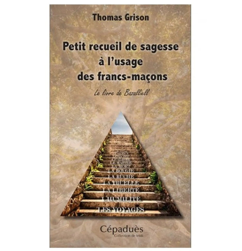 Petit recueil de sagesse à l’usage des francs - maçons. Le livre de Bazalliel - Nos Colonnes