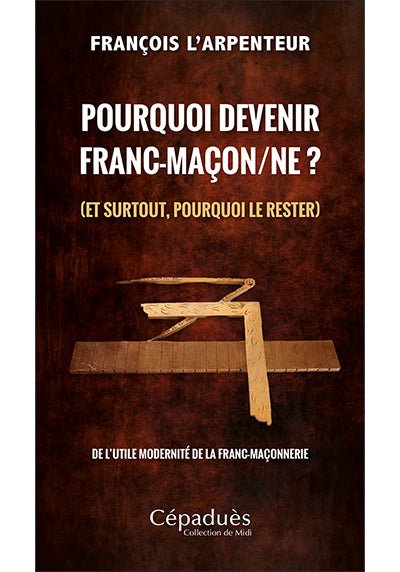 Pourquoi devenir franc - maçon/ne ? (et surtout, pourquoi le rester) - Nos Colonnes