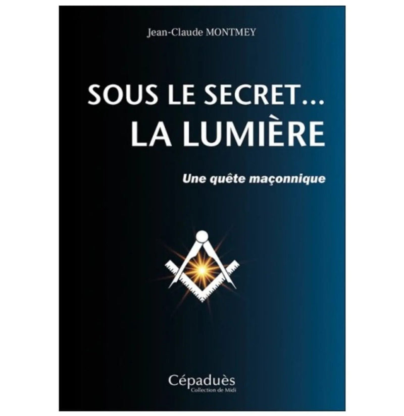 Sous le secret... La Lumière - Une Quête maçonnique - Nos Colonnes